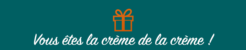 Vous êtes la crème de la crème !