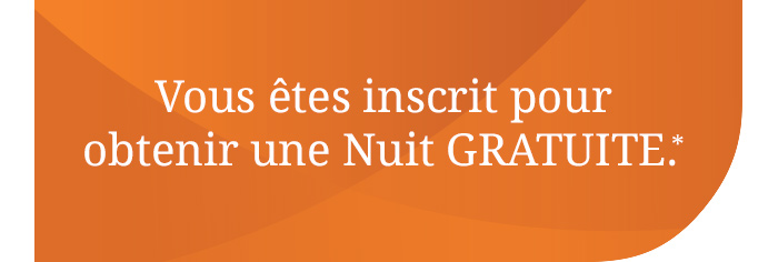 Vous êtes inscrit pour obtenir une Nuit GRATUITE