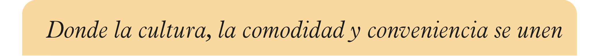 Donde la cultura, la comodidad y conveniencia se unen.