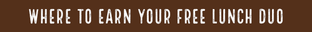 Where to earn you free Lunch Duo