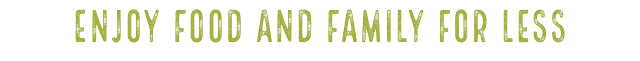 Enjoy Food and Family for Less