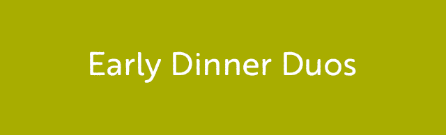 Early Dinner Duos